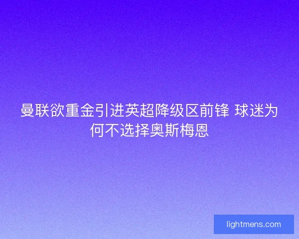 曼联欲重金引进英超降级区前锋 球迷为何不选择奥斯梅恩