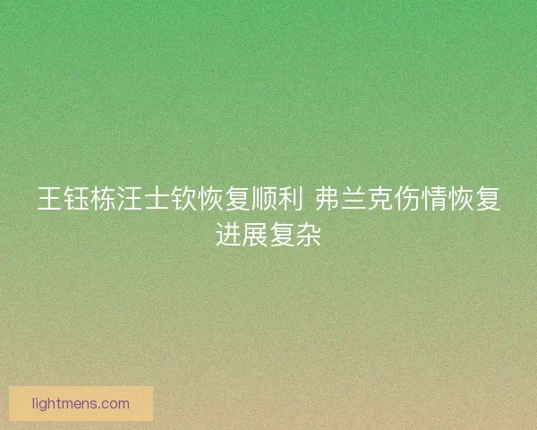 王钰栋汪士钦恢复顺利 弗兰克伤情恢复进展复杂